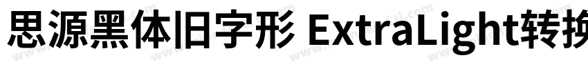 思源黑体旧字形 ExtraLight转换器字体转换